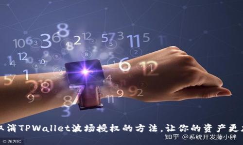 立即取消TPWallet波场授权的方法,让你的资产更加安全