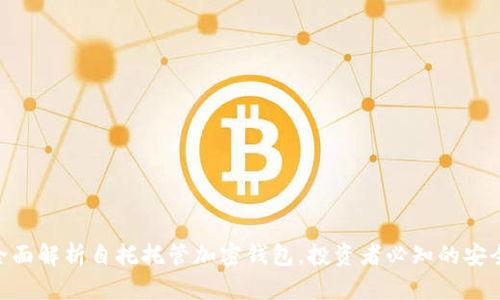 2025必看:全面解析自托托管加密钱包,投资者必知的安全策略与优势