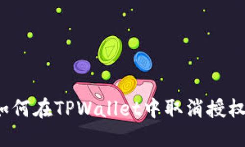 立即了解:如何在TPWallet中取消授权的终极指南