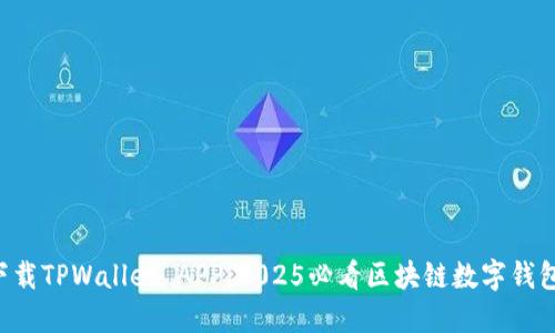 立即下载TPWallet APP：2025必看区块链数字钱包选择！