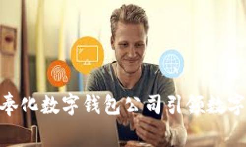 2025必看:奉化数字钱包公司引领数字支付新潮流