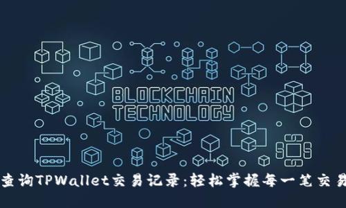 立即查询TPWallet交易记录:轻松掌握每一笔交易动向