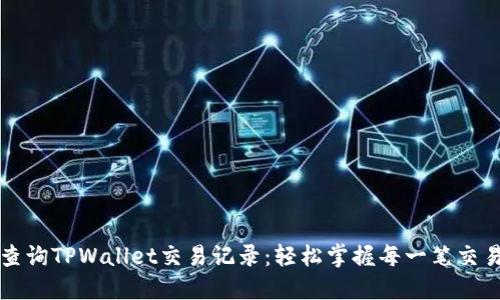 立即查询TPWallet交易记录:轻松掌握每一笔交易动向