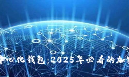 立即了解TP去中心化钱包:2025年必看的加密资产管理工具