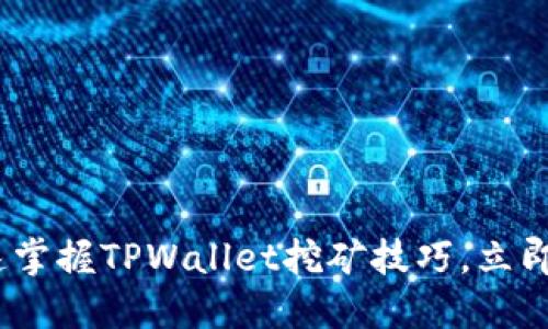 2025必看:如何迅速掌握TPWallet挖矿技巧,立即开始赚取数字资产!