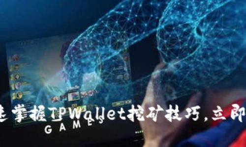 2025必看:如何迅速掌握TPWallet挖矿技巧,立即开始赚取数字资产!