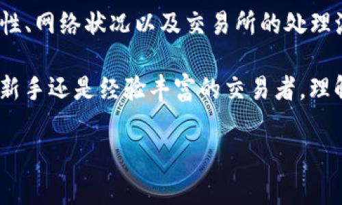 充币到交易所的时间可以受到多种因素的影响，包括区块链网络的拥堵程度、交易所的处理速度以及所使用的具体加密货币。一般来说，以下是一些关于tpwallet充币到交易所的常见情况：

1. 区块链确认时间
每种加密货币都有其独特的区块链，充币所需的时间主要取决于该区块链的确认时间。例如，比特币的区块确认时间约为10分钟，而以太坊的区块确认时间大约为15秒。然而，如果网络拥堵，确认时间可能会明显增加。

2. 交易所处理时间
在充币到达交易所后，交易所也需要进行确认和处理。大多数交易所会在收到一定数量的确认后才会将充币金额划入用户账户。因此，即使区块链网络非常快，交易所的内部处理流程也可能造成额外的延迟。

3. 转账费用
转账费用也是影响交易速度的重要因素。转账费用较高的交易通常会在网络中被优先处理。因此，如果你希望快速完成充币，考虑提高交易费用可能会加快确认速度。

4. 具体案例分析
例如，假设你使用tpwallet将以太坊充币至某个交易所。在正常情况下，充币过程可能只需几分钟，交易所一旦收到十几秒内的确认后，通常会立即处理。不过，如果以太坊网络在高峰期，比如在牛市期间，可能会出现延迟，甚至需要更长的时间。

5. 常见问题解答
关于tpwallet充币到交易所可能会出现的问题，很多用户可能会感到疑惑。以下是一些常见问题及其解答：

strongQ: 如果充币失败该怎么办？/strongbr
A: 首先，请确认你的转账地址是否正确。如果地址无误，可以检查交易状态，确认是否已在区块链上记录。如果已经记录，但仍未到账，建议联系交易所客服查询。

strongQ: 可以取消充币吗？/strongbr
A: 大多数情况下，一旦发起充币，就无法取消。如果仍在网络处理中，你可以耐心等待，等待系统处理完成。

strongQ: 如果充币时间过长，我该如何处理？/strongbr
A: 如果充币时间明显超出预期，可以先查询相关事务的链上状态，确认是否已被处理。如果确认已记录，但仍未到账，及时联系交易所客服是个好选择。

6. 总结
总体来说，tpwallet充币到交易所的时间因多种因素而异。用户在充币时，需要了解所使用的加密货币特性、网络状况以及交易所的处理流程。这样可以更好地预期充币到账的时间，并在出现问题时做出快速反应。

通过合理设置转账费用、了解区块确认机制和关注网络状态，能够有效提高充币的效率和体验。无论你是新手还是经验丰富的交易者，理解这些要素都是确保你的资产安全和及时到账的关键。

希望以上信息能够帮助你理解tpwallet充币到交易所所需的时间和相关因素。