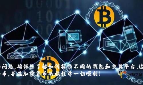 根据您的问题，您可能面临着将特定加密货币钱包（如TPWallet）中的币从提波场（Tipbot或TRON相关的应用）转移或寻找的问题。以下是一些可能的解决方案和建议，帮助您找回您的加密资产。

理解提波场和TPWallet的关系
提波场（Tipbot）是一个基于社交媒体的应用，允许用户通过社交平台进行小额加密货币的转账。与此同时，TPWallet是一个支持多种数字资产的钱包，专为TRON生态系统设计。虽然这两个应用在功能上有所不同，但它们之间也存在着可以相互交互的可能性。

确认地址与网络类型
首先，确保您在提波场中使用的钱包地址与TPWallet中的地址是相同的。加密货币的转账通常需要正确的地址以及网络类型。如果您从提波场转移资金到TPWallet，但选择了错误的网络（例如，将TRC20代币发送到不支持TRC20的地址），那么您的资金将会丢失。
因此，请确认以下几点：
ul
    li确保您使用的是TRON主网络（TRC20）发送的币，以便兼容TPWallet。/li
    li仔细检查您输入的钱包地址，确保没有任何拼写错误或多余的空格。/li
/ul

查询交易记录
如果您无法在TPWallet中找到转账的币，建议您查看提波场的交易记录。每次交易都会在区块链上记录，您可以通过块浏览器（如TRONScan）查询您的交易状态。
在块浏览器中输入您的钱包地址，可以查看所有与该地址相关的交易。如果显示已发送但在TPWallet中仍无法找到，您可能需要仔细检查交易的确认状态和区块高度，以确保交易确实已成功。

检查TPWallet的状态
有时，TPWallet可能因为维护或系统故障而无法显示资金。可以访问TPWallet的官方网站或者社交媒体平台，查看是否有任何公告或维护信息。如果系统正常运行但问题依然存在，考虑更新钱包应用，以确保您使用的是最新版本。

支持与社区帮助
如果您仍然无法找回转账的币，建议联系TPWallet的客服支持。通常钱包的官网会提供支持渠道，包括在线客服、电子邮件支持等。
此外，参与相关的社区或论坛，如Reddit或Telegram等，可以获得其他用户的帮助和建议。他们可能遇到过相似的问题，并可能提供解决方案或应对策略。

预防措施与最佳实践
为避免未来可能出现的类似问题，您可以采取以下几种预防措施：
ul
    listrong保持信息更新：/strong定期检查钱包和应用的最新版本。/li
    listrong了解区块链操作：/strong学习如何使用块浏览器，了解如何追踪您的交易状态。/li
    listrong备份钱包信息：/strong对于重要的私钥或助记词，确保安全备份，以防丢失。/li
/ul

总结
在加密货币的世界中，问题和挑战时有发生，但大多数情况下，通过仔细检查和适当的步骤可以解决这些问题。确保您了解如何操作不同的钱包和交易平台，这不仅能帮助您更好地管理资产，还能避免资金丢失的风险。
如果您在这个过程中有任何疑惑或者不确定，随时可以向他人寻求帮助。最后，祝愿您能够顺利找回您的币，并在加密货币的旅程中一切顺利！
