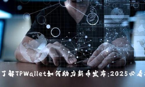 立即了解TPWallet如何助力新币发布:2025必看指南!