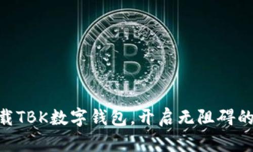 2025必看:立即下载TBK数字钱包,开启无阻碍的数字资产管理之旅