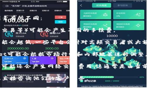 关于TPWallet买币的手续费，具体费用可能会因以下几个因素有所不同：

1. **交易类型**：不同的币种和交易方式（如现货交易、杠杆交易等）可能会产生不同的手续费。

2. **交易规模**：通常情况下，交易量越大，手续费的比例可能会越低，一些平台会针对高频交易者或大额交易者提供费率优惠。

3. **平台规则**：各个交易平台的手续费结构不同，TPWallet可能会根据市场行情和内部政策进行调整，因此建议查看目前的官方公告或用户协议以获取最新信息。

4. **网络费**：涉及区块链交易时，除了平台的手续费外，还可能还会产生网络交易费用，这通常是由当前网络的拥堵情况、交易大小等因素决定。

为了获得最准确的信息，请务必访问TPWallet的官方网站或直接咨询他们的客户服务。