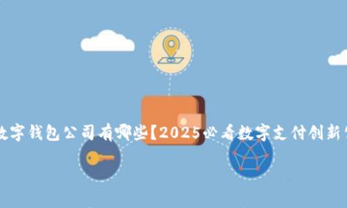 数字钱包公司有哪些?2025必看数字支付创新公司
数字钱包公司有哪些?2025必看数字支付创新公司