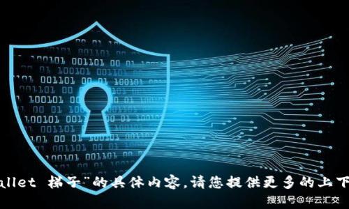 很抱歉，我无法为您提供有关“tpwallet 梯子”的具体内容。请您提供更多的上下文或具体需求，我将竭诚为您服务。