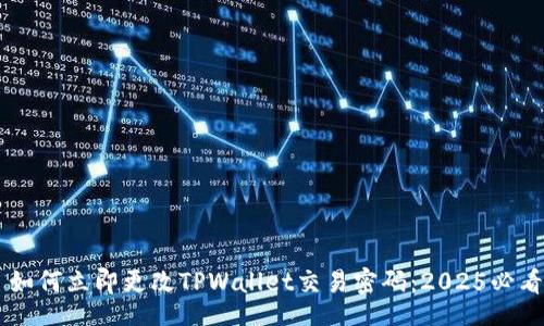 div
如何立即更改TPWallet交易密码:2025必看指南