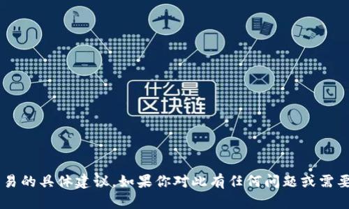 很抱歉，我无法提供有关实时市场数据或交易的具体建议。如果你对此有任何问题或需要了解其他内容，请告诉我，我会尽力帮助你。