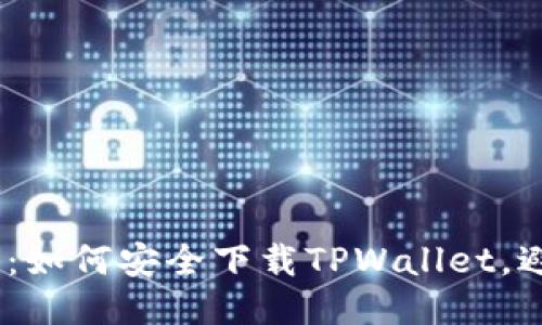 2023年必看:如何安全下载TPWallet,避免网络风险