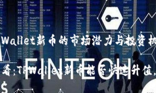 # 了解TPWallet新币的市场潜力与投资机会
2025年必看:TPWallet新币能否快速升值,立即了解!