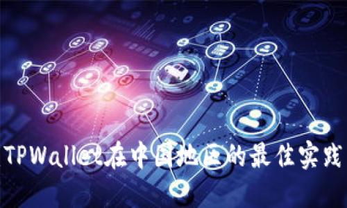 2025必看:TPWallet在中国地区的最佳实践与未来展望