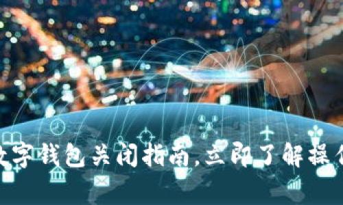 2025必看:企业数字钱包关闭指南,立即了解操作步骤与注意事项
