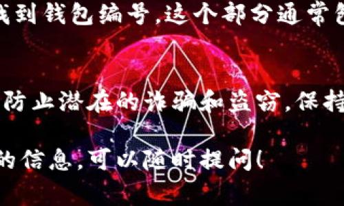数字钱包的编号通常可以在以下几个地方找到，具体取决于你使用的是哪种数字钱包。以下是一些常见的方法，你可以通过这些方法来找到你的数字钱包编号。

1. 在钱包应用程序中查找
大多数数字钱包应用程序都有一个用户友好的界面，允许用户轻松访问他们的账户信息。打开你的数字钱包应用程序，通常在首页或“账户”或“设置”选项中，可以找到你的钱包编号。在某些情况下，钱包编号可能被标记为“账户ID”或“地址”。

2. 查看交易记录
另一个寻找钱包编号的方法是查看你的交易记录。你的钱包编号通常会出现在每笔交易的详细信息中。在数字钱包中，进入“交易历史”或“我的交易”部分，可以找到过去的交易记录，点击任意一笔交易，详细信息中通常会显示相关的钱包地址。

3. 使用客服支持
如果你无法在钱包应用中找到编号，另一个可行的选项是联系钱包的客服支持。大多数数字钱包服务都提供在线客服或支持中心，你可以通过邮件、电话或实时聊天咨询客服代表，获取你的钱包编号。

4. 官方网站或FAQ页面
访问你使用的数字钱包的官方网站，很多时候网站上会有FAQ（常见问题解答）部分，里面会详细说明如何找到钱包编号。这个部分通常包含用户最关心的常见问题，可能会有关于如何查找钱包号码的具体指导。

5. 安全注意事项
在查找或分享你的数字钱包编号时，务必要保持警惕。任何时候都不要与不可信的人分享你的钱包编号，以防止潜在的诈骗和盗窃。保持你的账户信息安全是至关重要的，使用强密码并开启双重认证以增强安全性。

通过以上方法，你应该能够轻松找到你的数字钱包编号。如果你对数字钱包仍然有其他疑问或需要进一步的信息，可以随时提问！