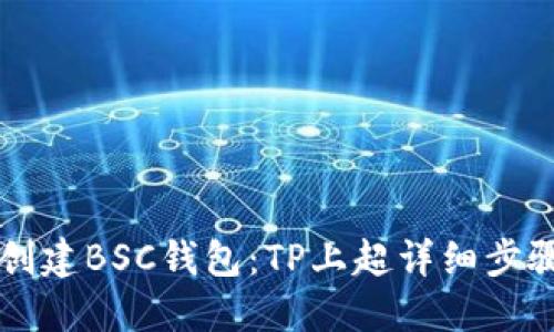立即创建BSC钱包:TP上超详细步骤指南