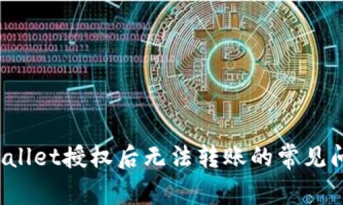 立即解决!TPWallet授权后无法转账的常见问题与解决方案