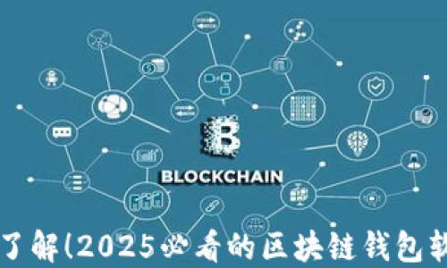 
br立即了解！2025必看的区块链钱包软件推荐