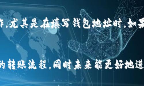 将HT（Huobi Token）转入TP Wallet的过程相对简单，但需要仔细遵循每一个步骤以确保资金的安全。以下是一个详细的指南，帮助你将HT转入TP Wallet。

步骤一：准备工作
在开始转账之前，确保你拥有以下几个条件：
ul
    li一个TP Wallet账户。如果尚未注册，请先下载TP Wallet应用并创建一个账户。/li
    liHuobi交易所账户，并且你的HT已经存入其中。/li
    li确认你的TP Wallet地址，以确保转账时输入正确。/li
/ul

步骤二：获取TP Wallet地址

    打开TP Wallet应用，找到“接收”或“充值”功能，选择HT作为你要接收的Token。应用将会显示一个唯一的钱包地址。复制这个地址，确保没有任何错误，因为如果地址错误，转账的资金可能会丢失。


步骤三：登陆Huobi交易所

    使用你的账户信息登陆Huobi交易所。如果你还没有账户，记得完成注册和身份验证过程。


步骤四：开始提现HT

    在Huobi交易所内，找到“资产”一栏，然后点击“提现”。在提现页面，你需要选择要提现的数字资产，即HT。在输入框中粘贴你之前复制的TP Wallet地址。同时，务必检查一下地址是否正确，确保没有任何遗漏或错误。


步骤五：确认提现细节

    一旦你输入了TP Wallet的地址，Huobi会要求你确认提现的数量、地址和其他相关信息。请仔细核对所有信息，确保一切准确无误。特别是转账数量与地址。确定无误后，点击“提交”来进行下一步。


步骤六：完成身份验证

    为了保护账户安全，Huobi可能会要求你进行身份验证，这通常包括邮箱或短信验证码。根据提示完成验证过程，以确保你的提现请求被处理。


步骤七：查看提现状态

    提交提现请求后，你可以在Huobi的交易记录中查看提现状态。通常情况下，提现会在几分钟到几十分钟内处理完毕，但也可能因为网络拥堵或其他因素有所延迟。


步骤八：确认TP Wallet到账

    在完成提现后，打开TP Wallet，查看你的余额。如果提现成功，HT会迅速出现在你的TP Wallet账户中。如果没有到账，请稍等一段时间，或重新检查Huobi的提现状态。


常见问题解答

    strong问：如果转账时出错，资金会怎么办？/strongbr
    答：如果转账时地址输入错误，资金可能无法恢复。因此，在进行转账前，一定要仔细检查地址的准确性。


    strong问：转账费用是多少？/strongbr
    答：每次提现都会有一定的网络手续费，这个费用由网络情况和Huobi平台规定的手续费决定。在发起提现时，Huobi会提示相关的费用信息。


    strong问：提现时间多长？/strongbr
    答：通常情况下，HT的提现处理速度比较快，几分钟内即可到账，但在网络拥堵的情况下，可能会有所延迟。


结语

    通过以上步骤，你应该能够顺利地将HT转入TP Wallet。虽然过程相对简单，但请务必确保每一步都仔细操作，尤其是在填写钱包地址时。如果你在操作过程中遇到问题，不妨参考TP Wallet和Huobi的官方支持文档，他们通常会提供更详细的帮助和指导。


随着数字货币的普及，了解如何有效、安全地管理你的资产是非常重要的。希望这篇指引能够帮助你顺利完成HT的转账流程，同时未来能更好地进行数字资产的交易和管理。