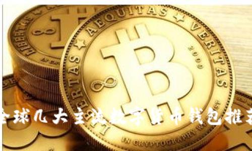 2025必看:全球几大主流数字货币钱包推荐,立即了解!