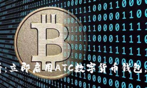 : 2025必看：立即启用ATC数字货币钱包，安全又便捷