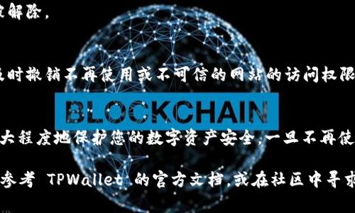 要解除 TPWallet 的网站授权，可以按照以下步骤进行操作。这些步骤适用于大多数以 Web3 为基础的加密钱包和 DApp。这对于保护您的个人信息和数字资产非常重要，因此请确保遵循这些步骤。

步骤一：打开 TPWallet
首先，您需要确保 TPWallet 应用程序已经安装在您的设备上。在打开应用程序之前，请确保您已经成功登录您的账户。

步骤二：进入设置
在 TPWallet 的主界面，通常在右下角会找到“设置”或“我的钱包”选项。点击进入设置菜单，以访问更多功能。

步骤三：查找授权管理
在设置菜单中，您可能会看到一个名为“授权管理”或“网站授权”的选项。这个选项用于管理您所授权的 DApp 和网站。点击这个选项，查看您已经授权的所有网站列表。

步骤四：解除不需要的授权
在授权管理列表中，您会看到所有已经授权的网站。找到您想要解除授权的网站，点击该网站旁边的“解除授权”或“撤销授权”按钮。这将会解除该网站对您钱包的访问权限。

步骤五：确认解除授权
系统可能会要求您确认是否真的要解除该网站的授权。请仔细阅读提示信息，并确认后进行解除。如果成功解除授权，您将看到提示信息确认操作已完成。

步骤六：重复操作（如有必要）
如果您有多个网站需要解除授权，可以重复步骤四和步骤五，直到所有不需要的授权都被解除。

注意事项
解除网站授权是保护您数字资产安全的重要步骤，因此建议定期检查已授权的网站，并及时撤销不再使用或不可信的网站的访问权限。此外，安装最新版本的 TPWallet 应用程序也可以确保您拥有最新的安全功能和体验。

总结
以上就是解除 TPWallet 网站授权的详细步骤。通过合理管理您的 DApp 授权，可以最大程度地保护您的数字资产安全。一旦不再使用某个 DApp，建议及时解除授权，以减少安全风险。

通过上述步骤，您就能轻松管理您在 TPWallet 中的授权设置。如果遇到任何问题，可以参考 TPWallet 的官方文档，或在社区中寻求帮助。希望这篇指南对您有帮助！