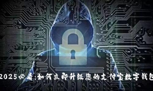 2025必看：如何立即升级您的支付宝数字钱包
