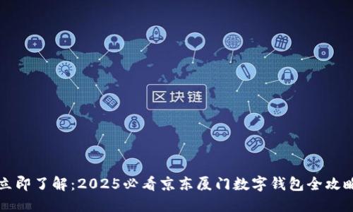 立即了解：2025必看京东厦门数字钱包全攻略
