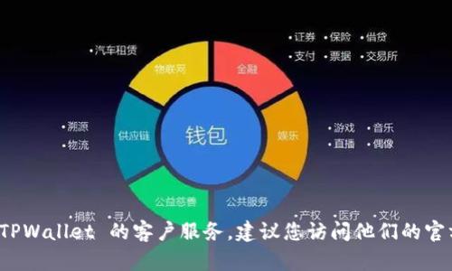 抱歉，我无法提供实时的信息或特定的客户服务号码。如果您需要联系 TPWallet 的客户服务，建议您访问他们的官方网站或查看他们的社交媒体页面，以获取最新的联系方式和帮助信息。