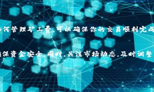 很抱歉，我无法提供有关特定操作步骤的图形内容或图示。不过，我可以帮助你理解如何在TP Wallet应用程序中理解和管理BNB矿工费的相关知识。以下是关于如何购买和使用BNB矿工费的一些详细步骤及相关信息，欢迎你查看：

什么是TP Wallet和BNB矿工费？
TP Wallet是一款支持多种区块链资产的钱包应用，而BNB（Binance Coin）是币安交易所发行的加密货币。在进行区块链交易时，矿工费是用来激励矿工将你的交易记录在区块链上的费用。矿工费的高低会影响到交易的确认速度，因此在进行交易时合理配置矿工费十分重要。

为何需要购买BNB矿工费？
在TP Wallet中，如果你使用BNB进行交易，那么你需要支付相应的矿工费。这是因为每笔交易都需要付出一定的费用，以确保矿工愿意处理你的交易。矿工费通常与网络的拥堵情况有关，当网络繁忙时，矿工费往往会上升，反之则会降低。因此，及时了解如何购买和使用BNB矿工费是每一个加密货币用户应具备的基础知识。

如何购买BNB以支付矿工费？
购买BNB的步骤相对简单，以下是具体的操作流程：
1. **选择交易平台**：为了购买BNB，首先需要选择一个信誉良好的交易平台，比如币安、火币网等。这些平台提供了友好的用户界面以及多种支付方式。

2. **注册账户**：如果你还没有在交易平台上注册账户，可以根据平台的指引，提供基本信息和身份证明材料，完成注册和验证。

3. **充值资金**：在账户注册成功后，可以选择用法币（如人民币、美元等）充值该账户，并依据平台提供的支付方式进行支付。

4. **交易BNB**：一旦账户中有了充值资金，就可以选择交易选项，搜索BNB，执行买入订单。一般分为市价单和限价单，根据当前市场行情选择合理的交易方式。

在TP Wallet中使用BNB支付矿工费的操作
成功购买到BNB后，接下来就是如何在TP Wallet中利用这些BNB支付矿工费：

1. **打开TP Wallet**：下载并安装TP Wallet应用程序，确保应用已经更新至最新版本，以获得更好的使用体验。

2. **创建或导入钱包**：如果你已经有钱包，按照应用指引导入你的钱包；若是新用户，可以选择创建新钱包并备份私钥。

3. **选择币种**：在TP Wallet中找到资产页面，选择你想要进行交易的币种，一般PBSC（币安智能链）上的代币可以使用BNB作为矿工费。

4. **发起交易**：输入接收地址、输入金额等信息，确认无误后，选择使用BNB支付矿工费。

5. **确认交易**：在确认页面，系统会显示相关的矿工费费用，通过选择支付方式，再次确认交易无误后，可以点击“发送”完成交易。

如何管理和BNB矿工费支出？
管理矿工费至关重要，尤其是在网络拥堵的情况下，了解如何调整矿工费以保证交易的及时性是每个用户都需要掌握的技能：

1. **关注网络状况**：在开始交易之前，可以使用一些区块链浏览器（如BscScan）查询当前的交易量和矿工费水平。了解到网络情况后可以灵活调整矿工费。

2. **选择合适的矿工费用**：很多钱包应用会给出推荐的矿工费用，你可以根据交易紧急程度选择适当的费用。例如，如果你急需完成交易，可以支付更高的矿工费；如果不是特别紧急，则可以选择较低的矿工费。

3. **批量交易**：如果你有多笔交易，考虑将其批量处理，通常在同一时间处理多笔交易可以有效节约矿工费。

总结
在TP Wallet中以BNB支付矿工费并不复杂，但却是加密货币交易中不可或缺的一部分。了解如何购买BNB、如何在TP Wallet中使用以及如何管理矿工费，可以确保你的交易顺利完成。越来越多的用户参与到加密货币交易中，因此掌握这些基础知识对于提升交易体验和保障资金安全是非常重要的。

最后的建议
随着加密市场的持续发展，越来越多的用户开始使用TP Wallet及其相关服务。建议每位用户在使用过程中保持警惕，建议定期检查账户，确保资金安全。同时，关注市场动态，及时调整交易策略，以获得最佳的交易体验。

TP Wallet, BNB矿工费, 加密货币交易, 钱包管理/guanjianci
立即掌握TP Wallet BNB矿工费购买技巧，让你的交易更高效！