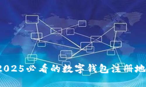 立即了解!2025必看的数字钱包注册地区完全指南