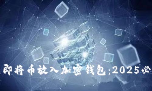如何立即将币放入加密钱包:2025必看指南