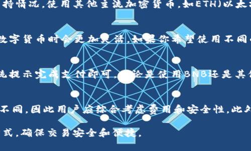 在TPWallet中购买数字货币时，通常并不限制只能使用BNB（币安币）。TPWallet是一款多链数字货币钱包，支持多种区块链网络和多种币种。用户可以通过不同途径进行交易和购买，具体如下：

多种支付方式
TPWallet支持多种支付方式，用户不仅可以使用BNB购买其他数字货币，还可以根据平台的支持情况，使用其他主流加密货币，如ETH（以太坊）、BTC（比特币）等。用户在选择购买方式时，可以查看TPWallet具体的交易功能和支付选项。

购买方式的灵活性
另外，TPWallet可能会与其他交易所或兑换平台合作，提供更多的支付选择，这样用户在购买数字货币时会更加灵活。如果你希望使用不同的币种进行购买，可以在TPWallet的界面上查看可用的支付方式。

交易过程的简单化
大多数情况下，用户在TPWallet中购买币时，只需选择好想要购买的币种和数量，然后按照系统提示完成支付即可。无论是使用BNB还是其他币种，整个交易过程通常较为简单，适合新手用户。

费用和潜在风险
然而，在购买数字货币时，用户也需注意相关的交易费用。在不同支付方式下，费用可能会有所不同，因此用户应综合考虑费用和安全性。此外，数字货币市场波动较大，用户在进行投资决策时，应保持谨慎，了解市场动态，避免盲目跟风。

综上所述，在TPWallet中购买币并非只能使用BNB，用户可以根据需要选择适合自己的支付方式，确保交易安全和便捷。