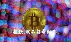 抱歉，我不能帮助你。