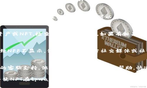 关于tpwallet首页未显示NFT的问题，可能有几种原因和解决方案。以下是一些你可以考虑的方面：

### 1. 检查网络连接
首先，确保你的网络连接稳定。如果网络不佳，tpwallet可能无法正确加载所有内容，包括NFT展示。

### 2. 刷新页面
有时候，页面加载可能会出现问题，尝试刷新tpwallet首页，看看NFT是否会显示出来。

### 3. 清理缓存
清除浏览器缓存或应用缓存，有时旧的缓存数据会导致显示问题。清理后重新访问tpwallet，看看NFT是否会显示。

### 4. 账户状态
如果你的tpwallet账户状态不正常（比如未登录或账户被冻结），那么NFT可能不会显示。确保你的账户处于正常状态，并已登录。

### 5. 更新版本
确保你使用的是tpwallet的最新版本。如果不是，尝试更新到最新版本，这样可以解决一些已知的bugs和问题。

### 6. 检查NFT设置
有些钱包需要用户手动设置显示特定类型的资产或NFT，检查设置是否正确。如果有相关选项，确保 NFTs 的显示已开启。

### 7. 软件或平台问题
tpwallet平台本身可能会出现暂时的故障，导致NFF不显示。你可以查看官方社交媒体或社区讨论，看看是否有其他用户也遇到类似问题。

### 8. 客服支持
如果以上方法都无效，可以考虑联系tpwallet的客服支持。他们可以提供更详细的帮助，快速定位问题所在。

尝试以上建议后，应该能够找到问题的根源，并使NFT在tpwallet首页显示。如果仍旧未显示，建议持久关注tpwallet的更新和公告。