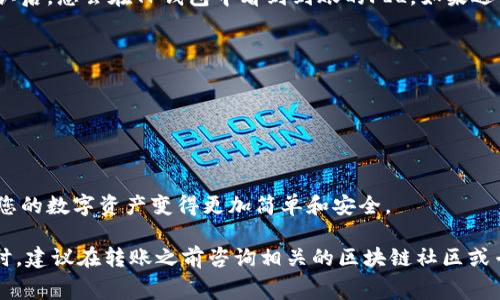 将FIL（Filecoin）转移到TP钱包的方法如下。请确保在进行任何转账前了解相关费用和可能的风险。

步骤一：下载并安装TP钱包
首先，您需要确保您已经在您的智能手机上下载并安装了TP钱包。这是一个支持多个区块链资产的钱包，您可以在App Store或Google Play中找到该应用。

步骤二：创建或导入钱包
打开TP钱包后，如果您是新用户，您可以选择创建一个新钱包。根据提示设置安全密码或助记词以保护您的资产。如果您已经有现有的钱包，可以选择导入钱包，输入您的助记词或私钥。

步骤三：找到FIL地址
在TP钱包中创建或导入钱包后，您需要查找您的FIL接收地址。通常，您可以在钱包首页找到“接收”或“资产管理”的选项。选择FIL后，点击“接收”，您将看到一个专属的FIL地址（通常是一个字符串，包含字母和数字的组合）。复制该地址，以便稍后使用。

步骤四：访问您的FIL钱包
使用您原来的FIL钱包（例如，任何支持FIL提取的服务或平台），登录您的账户。在您的钱包中寻找发送或转账的选项，并选择您希望转移的金额。

步骤五：输入TP钱包地址
在转账页面，粘贴您之前复制的TP钱包FIL接收地址。务必确保地址输入无误，因为区块链转账是不可逆的，错误的地址将导致资产丢失。

步骤六：确认并发送转账
在确认转账前，请再次检查您输入的TP钱包地址和转账金额。如果一切无误，确认交易并提交。这时候，您可能需要支付一定的交易费用（即矿工费）。

步骤七：在TP钱包中确认转账
一旦您在原钱包中提交了转账请求，您可以返回到TP钱包并查看您的FIL余额。通常，在区块链网络确认后，您会在TP钱包中看到到账的FIL。如果遇到长时间未到账的情况，建议查看转账状态或联系您原来的FIL钱包的客服。

小贴士
1. 确保您的TP钱包是最新版本，以避免任何潜在的安全风险。
2. 使用小额转账进行测试，确保转账方式有效后，再进行大额转账。
3. 保留交易记录，万一出现问题可以作为依据。

总结
通过以上步骤，您可以顺利将FIL转移到TP钱包。不断增长的区块链技术和创新钱包的出现，使得管理您的数字资产变得更加简单和安全。

需要注意的是，在不同的区块链环境中，转账流程可能会略有不同，因此请根据实际情况进行调整。同时，建议在转账之前咨询相关的区块链社区或专业人士，确保您理解所有步骤和可能涉及的费用。