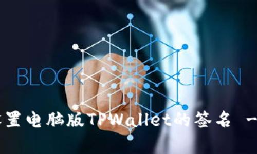 立即学习如何设置电脑版TPWallet的签名 - 2025必看指南