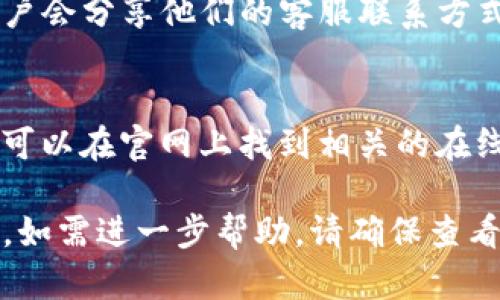 要查询tpwallet客服电话，您可以通过以下几种方式进行：

官方网站查询
首先，您可以访问tpwallet的官方网站。在网站上，通常会有“联系我们”或“客服支持”的页面，您可以在这些页面上找到相关的客服电话信息。

社交媒体平台
此外，tpwallet可能在各大社交媒体平台上拥有官方账号，如微博、微信公众号等。您可以在这些平台上查询到最新的联系方式及客服热线。

用户支持论坛
您也可以访问tpwallet的用户支持论坛，很多时候其他用户会分享他们的客服联系方式或联系经验，这可能对您有帮助。

在线客服
很多数字钱包或金融服务平台都会提供在线客服支持，您可以在官网上找到相关的在线客服入口，进行咨询并获得客服电话。

总之，以上方法都可以帮助您查询到tpwallet的客服电话。如需进一步帮助，请确保查看相关的官方网站或官方社交媒体平台以获取准确的信息。