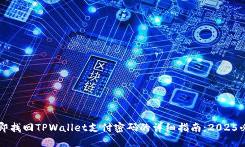 立即找回TPWallet支付密码的详细指南：2025必看
