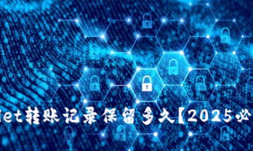 tpwallet转账记录保留多久?2025必看指南