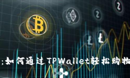 2025必看:如何通过TPWallet轻松购物立即掌握!
