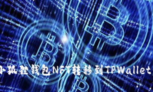 立即了解如何将小狐狸钱包NFT转移到TPWallet:2025年必看指南