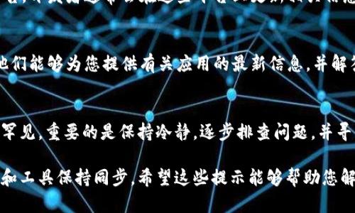 如果您发现 tpwallet 应用无法使用或找不到，这里有一些可能的原因和解决方案：

### 1. 应用被下架或停止服务
首先，可能是由于某种原因，tpwallet 应用已经被应用商店下架。这种情况可能发生在开发者决定停止支持该应用，或者因为某些政策问题导致应用被迫下架。

### 2. 检查网络连接
有时候，应用无法正常显示是因为网络连接问题。请确保您的设备连接到互联网，并尝试重新打开应用或刷新应用商店。

### 3. 设备兼容性问题
tpwallet 可能并不支持您当前的设备或操作系统版本。检查您的手机或平板电脑是否符合应用的系统要求，如果不兼容，您可以尝试更新操作系统或在其他设备上下载。

### 4. 寻找替代方案
如果 tpwallet 确实无法使用，您可以考虑寻找其他替代钱包应用。这些应用可能提供相似的功能，能够满足您的需求。请确保您选择的替代品是信誉良好的并具备良好的用户评价。

### 5. 用户反馈和支持
许多时候，用户在社交媒体或相关论坛上分享他们的经验和解决方案。您可以前往相关的社区或者平台，了解其他用户是否遇到了相同的问题，以及他们是如何解决的。

### 6. 官方渠道查询
访问 tpwallet 的官方网站或社交媒体页面，查看是否有关于应用停止使用的公告。开发者通常会在这些平台上更新相关信息，您可以获取到更直接的消息。

### 7. 联系客服支持
如果以上步骤都未能帮助您解决问题，您可以尝试联系 tpwallet 的客服支持。他们能够为您提供有关应用的最新信息，并解答您可能遇到的任何问题。

### 结论
在数字货币钱包和应用频繁变动的互联网世界中，遇到应用无法使用的情况并不罕见。重要的是保持冷静，逐步排查问题，并寻找最佳解决方案。有时候，临时的失效可以通过官方解释、更新或替代方案来解决。

维持对相关应用和服务的关注是十分必要的，这样可以确保您始终与最新的信息和工具保持同步。希望这些提示能够帮助您解决 tpwallet 应用的问题！