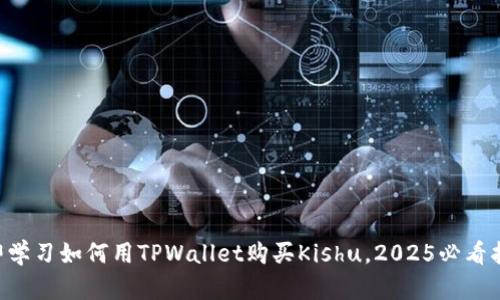 立即学习如何用TPWallet购买Kishu,2025必看指南!