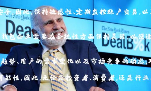 数字钱包企业的未来：2025年最值得关注的品牌与趋势

数字钱包, Fintech, 移动支付, 高频交易/guanjianci

引言：数字钱包的崛起
在如今智能手机普及的时代，数字钱包已然成为一种不可或缺的支付工具。无论是购物、餐饮，还是线上交易，数字钱包都在我们生活中扮演着重要的角色。预计在2025年，数字钱包的市场将达到一个新的高峰，推动了各类企业的迅猛发展。

数字钱包的市场前景
根据市场研究，全球数字钱包市场的规模预计将以每年20%以上的速度增长。这不仅反映了消费者对便捷支付方式需求的激增，也预示着数字钱包相关企业的机会日益增多。因此，投资和关注这些企业，对于投资者和消费者来说，都显得极为重要。

知名数字钱包企业分析
当前，市场上涌现出多家颇具潜力的数字钱包企业。下面，我们将深入分析几家值得关注的数字钱包品牌，它们无疑将成为未来发展的关键力量。

h41. PayPal/h4
作为全球领先的在线支付平台，PayPal一直在数字钱包领域占据重要地位。它不仅提供简单快捷的支付解决方案，还不断扩展其服务范围，融入更多的金融科技元素。PayPal的Venmo和Xoom等产品，正是其成功的体现。

h42. Apple Pay/h4
Apple Pay凭借其强大的生态系统和用户基础，成为了移动支付领域的另一大巨头。通过使用生物识别技术，Apple Pay保障了用户交易的安全性。因此，越来越多的商家开始支持Apple Pay，一时间其市场份额不断攀升，吸引大量用户使用。

h43. Google Wallet/h4
作为科技巨头Google的产品，Google Wallet也在市场中占据了一席之地。其与其他Google服务的无缝结合，使得用户在使用时感受到极大的便利。此外，Google Wallet不断更新其安全防护措施，以增强用户的信任度。

h44. Alipay（支付宝）/h4
在中国市场，支付宝无疑是数字钱包的领头羊。这款应用不仅提供支付功能，还集成了社交、理财等多种功能，形成了一个强大的金融生态圈。此外，支付宝的国际化策略也正在不断推进，未来或许将进一步拓展国际市场。

数字钱包的技术发展趋势
随着技术的不断进步，数字钱包也在悄然发生着变化。支付方式的多样化、用户体验的提升、安全性的增强等，都是当前数字钱包企业需要关注的重点。

h41. 区块链技术的应用/h4
区块链作为一种分布式账本技术，正在逐步被应用于数字钱包的建设中。通过区块链技术，不仅可以提升交易的安全性和透明度，还能降低交易成本。因此，越来越多的数字钱包企业开始探索区块链的实际应用。

h42. 人工智能的融合/h4
人工智能技术的引入，将为数字钱包的用户体验带来全新变革。例如，通过机器学习算法，数字钱包可以更好地理解用户的消费习惯，从而提供个性化的服务和推荐。这无疑会吸引更多用户选择使用数字钱包。

用户挑战与安全问题
虽然数字钱包带来了很多便利，但用户在使用过程中也面临诸多挑战与安全问题。为了保障用户的权益，数字钱包企业必须不断改进其安全措施和用户支持。

h41. 诈骗风险/h4
随着数字钱包的普及，诈骗手段也层出不穷。用户在使用数字钱包时，必须提高警惕，确保自身信息的安全。因此，保持敏感性、定期监控账户交易，以及使用强密码保护账户，都是用户应采取的基本措施。

h42. 法规与合规性问题/h4
数字钱包的快速发展也面临着监管方面的挑战，尤其是在不同国家和地区的法规差异上。因此，各数字钱包企业需要在合规性方面保持灵活，以便适应不断变化的监管环境。

结论：把握数字钱包的未来
数字钱包的市场正在以惊人的速度扩张，未来无疑充满机遇。但在此过程中，企业必须把握技术发展的趋势、用户的需求变化以及市场竞争的动态。对于消费者来说，选择适合自己的数字钱包，既能享受便捷的支付体验，也能有效保护自己的财务安全。

展望2025年，数字钱包将不仅仅是一个支付工具，而是我们生活中不可或缺的一部分，蕴藏着无数的可能性。因此，无论是投资者、消费者，还是行业从业者，都应紧跟时代步伐，把握这个充满活力的数字钱包市场。